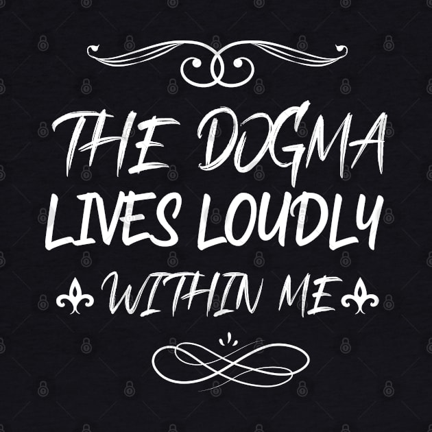 the dogma lives loudly within me by PhiloArt